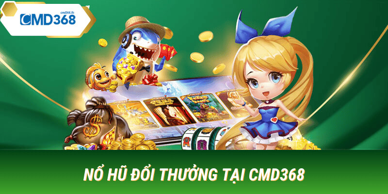 nổ hũ đổi thưởng tại cmd368